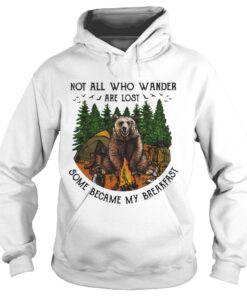 Bear camping Not all who wander are lost some became my breakfast hoodie