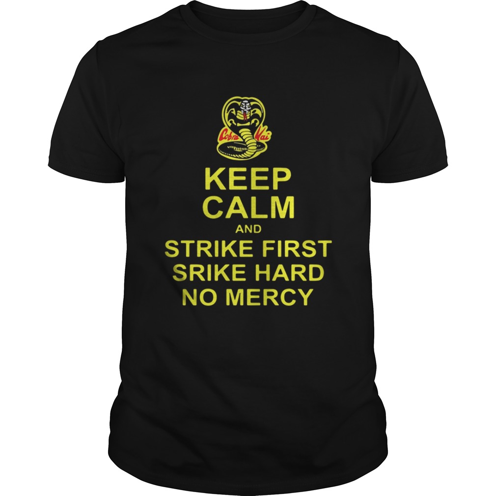 Cobra Kai Keep calm and strike first strike hard no mercy shirt