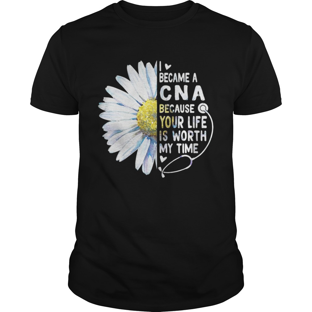 Daisy I love became a CNA because your life is worth my time shirt