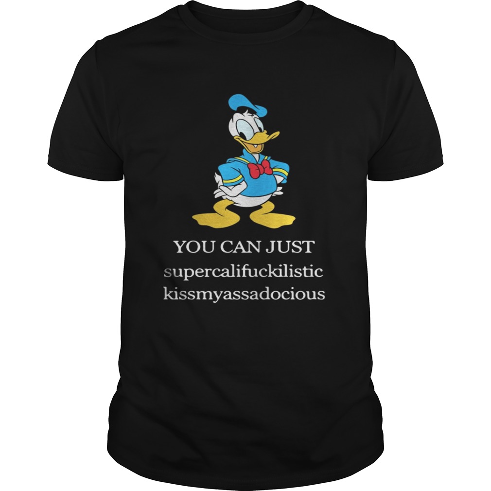 Donald Duck You can just supercalifuckilistic kissmyassadocious shirt
