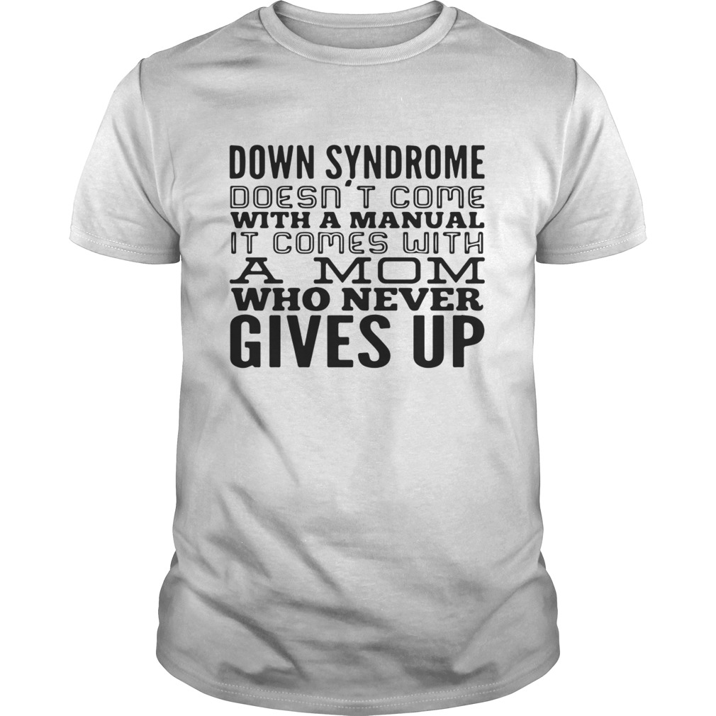 Down syndrome does come with a manual a mom who never gives up shirt