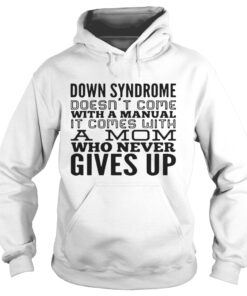 Down syndrome does come with a manual a mom who never gives up hoodie