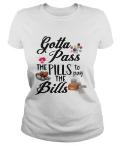 Gotta Pass The Pills To Pay The Bills classic ladies