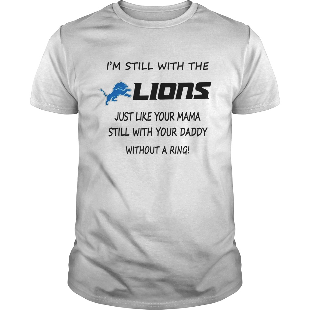 I’m Still With The Lions Just Like Your Mama Still Shirt