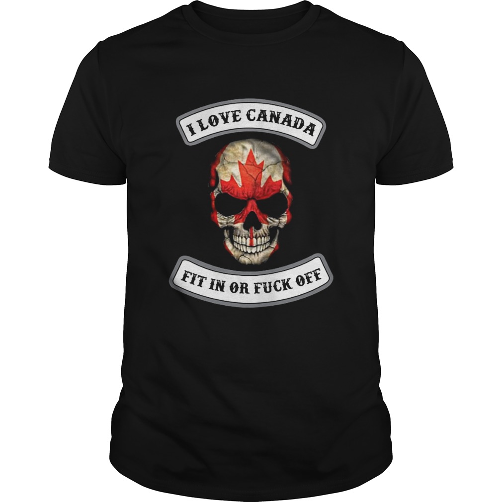 I love Canada fit in or fuck off skull shirt