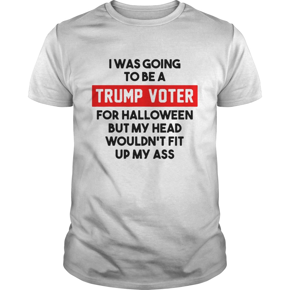 I was going to be a Trump voter for halloween shirt
