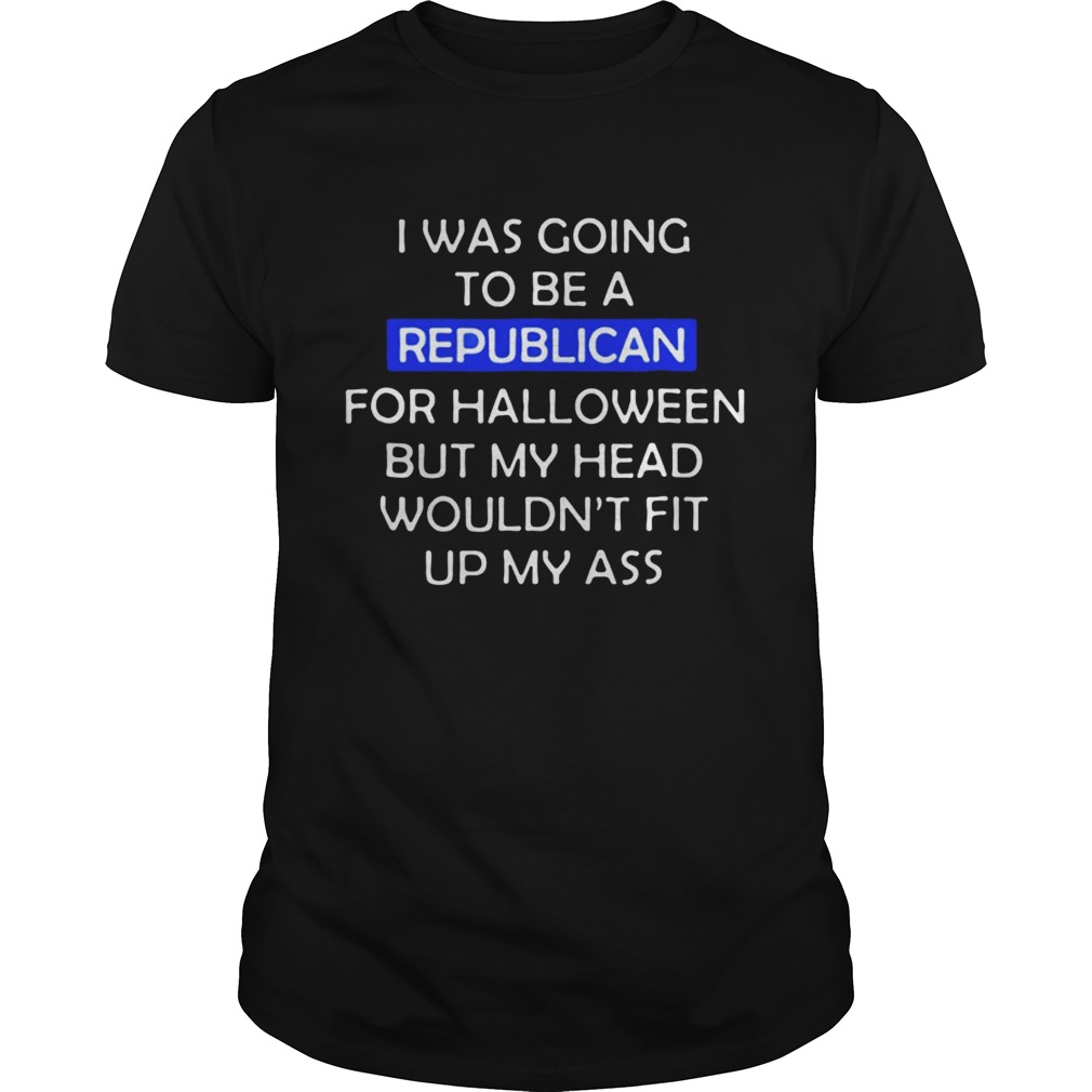 I was going to be a republican for Halloween shirt