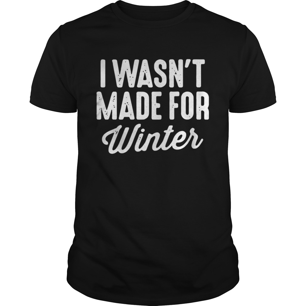 I wasn't made for winter shirt