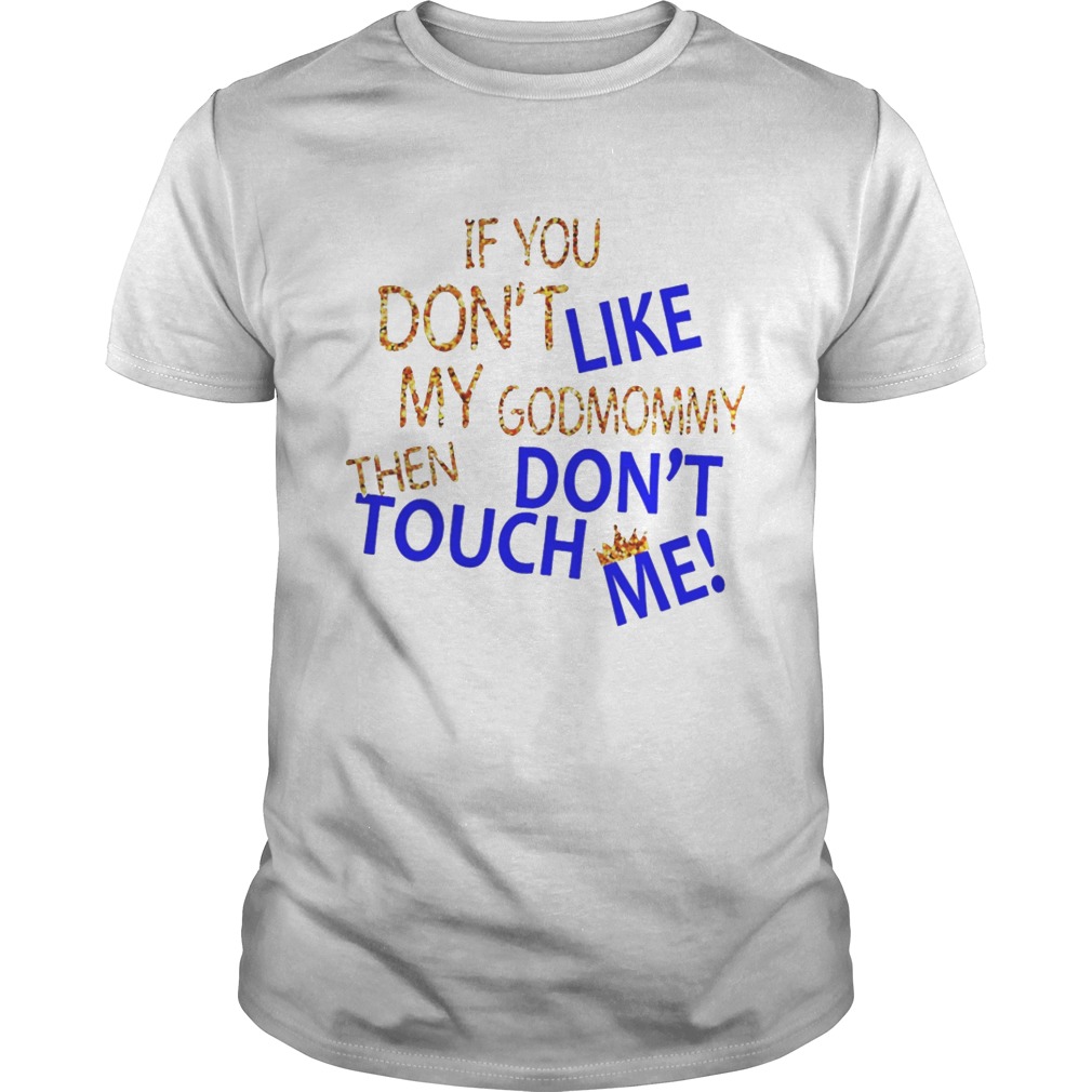 If You Don’t Like My God Mommy Then Don’t Touch Me shirt