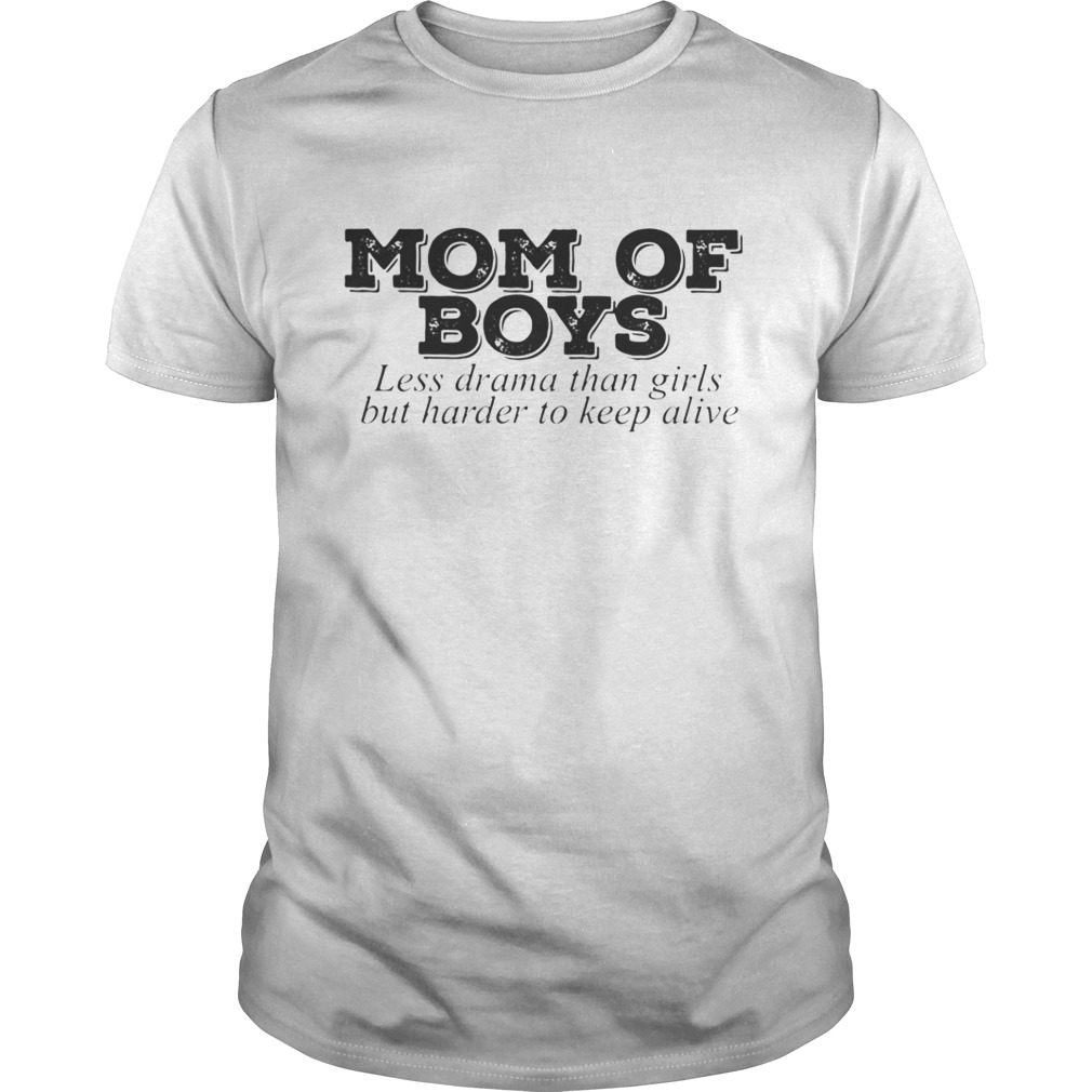 Mom of boys less drama than girls but harder to keep alive shirt