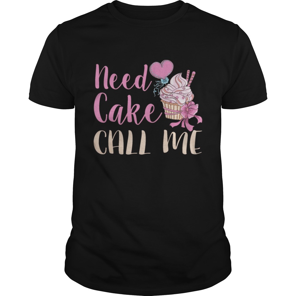 Need Cake Call Me shirt
