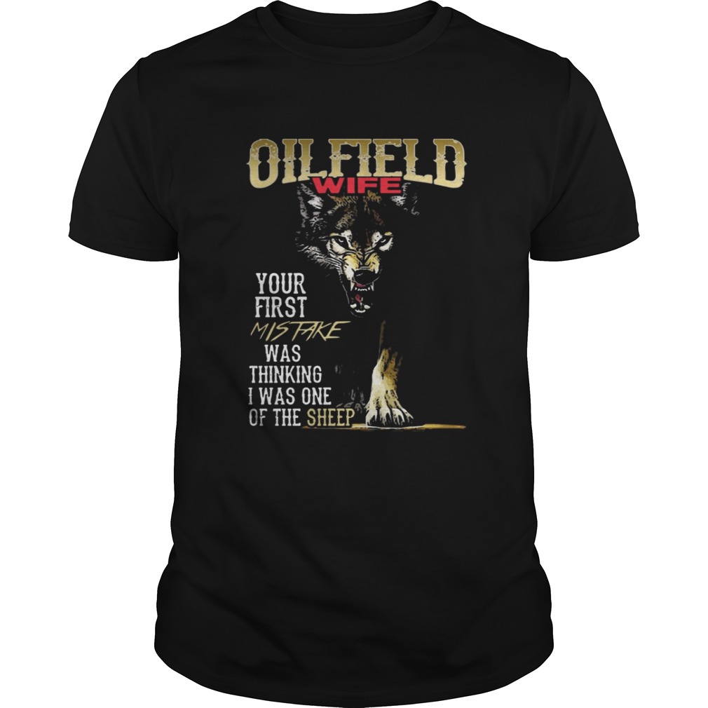 Oilfield Wife Your First Mistake Thinking I One Of Sheep Wolf Shirt