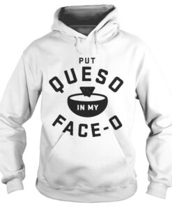 Put queso in my face O hoodie