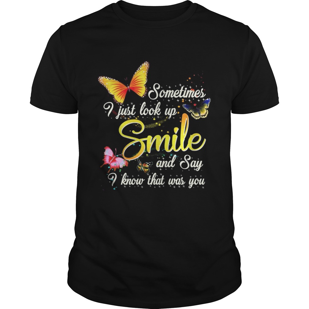 Sometimes I just look up smile and say I know that was you Butterfly shirt