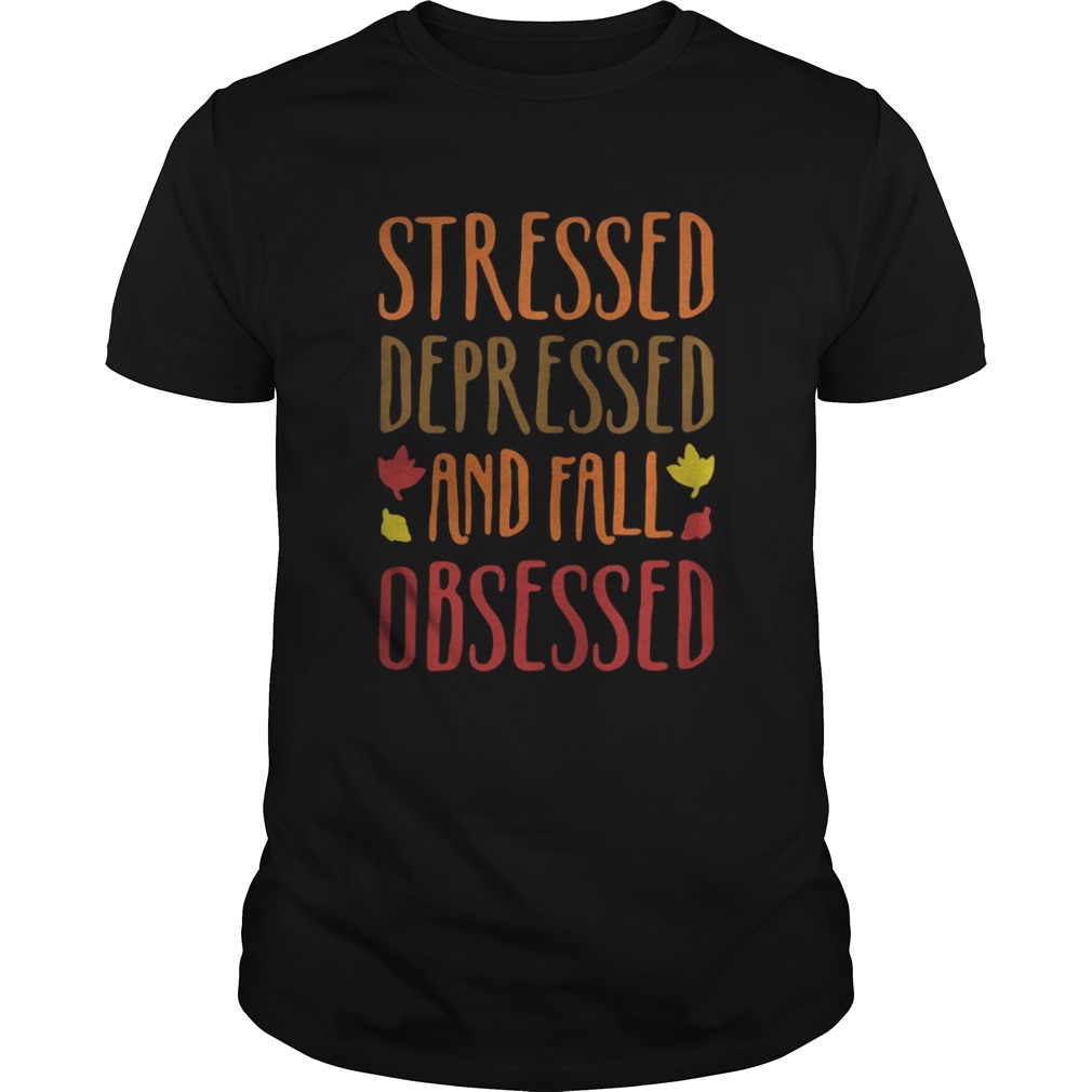 Stressed Depressed and Fall Obsessed shirt