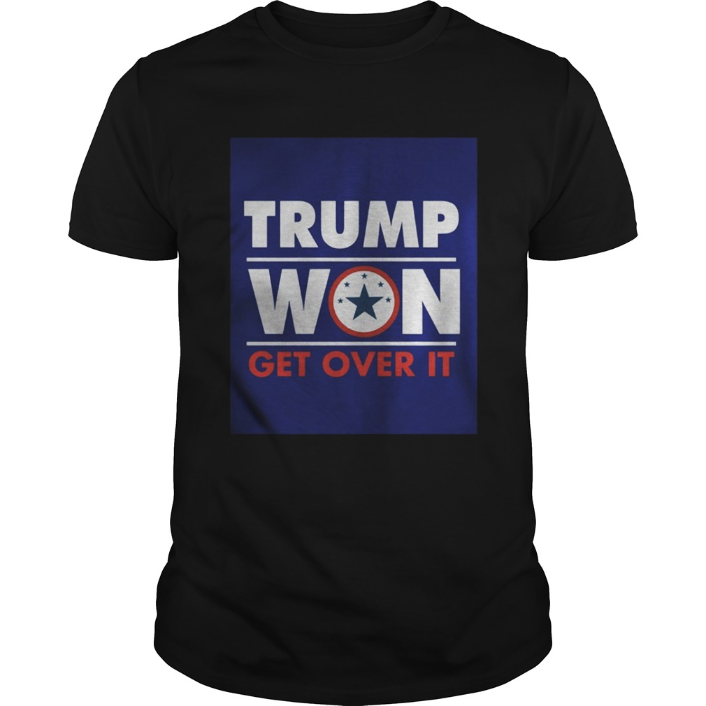 Trump Won Get Over It Shirt