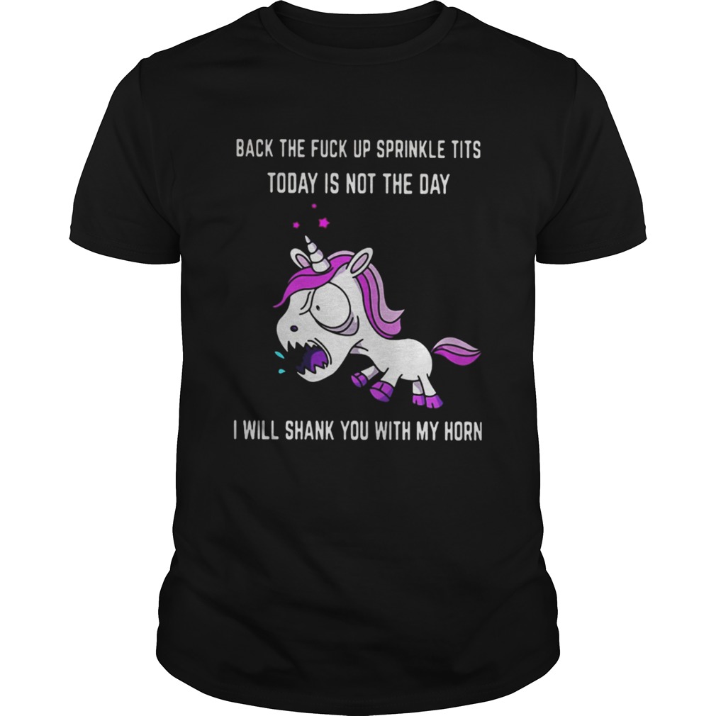 Unicorn back the fuck up sprinkle tits today is not today I will shark you with my horn shirt