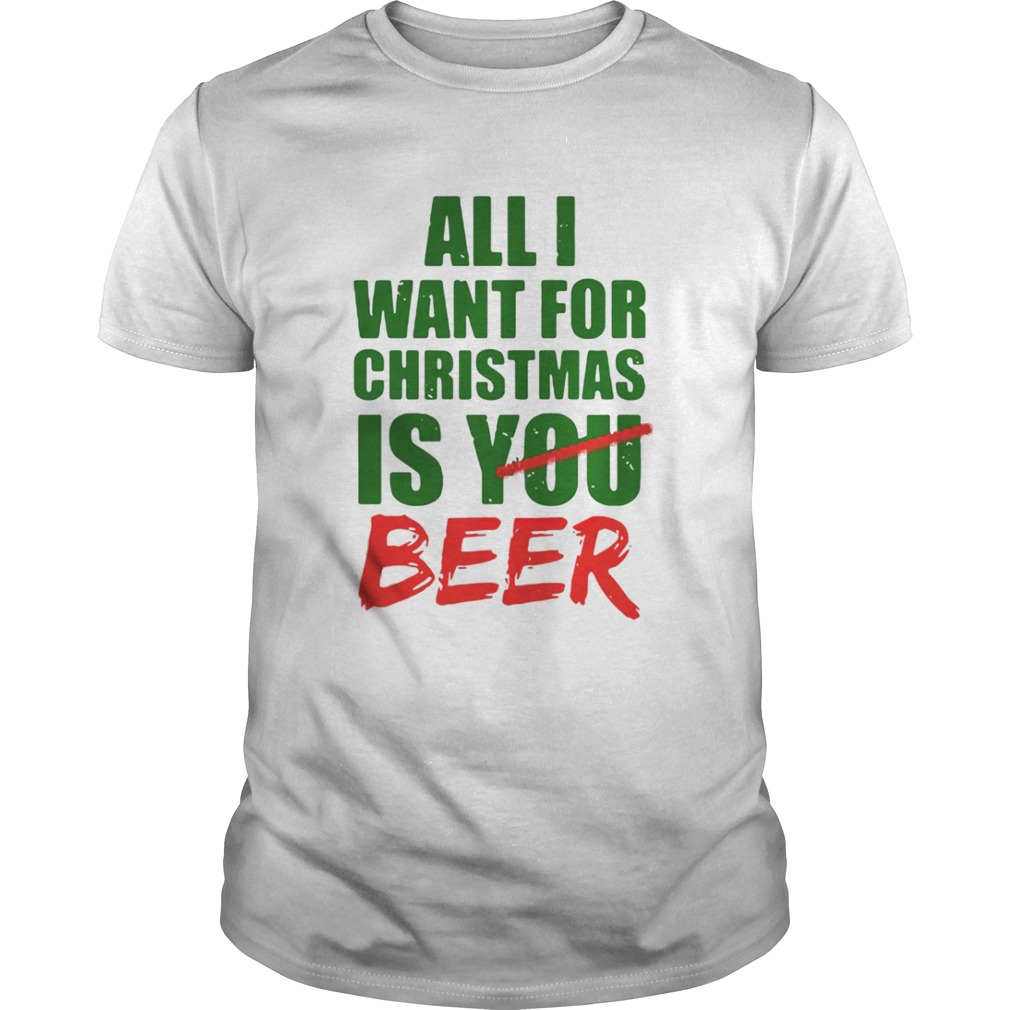 All Want For Christmas Is You Beer Shirt