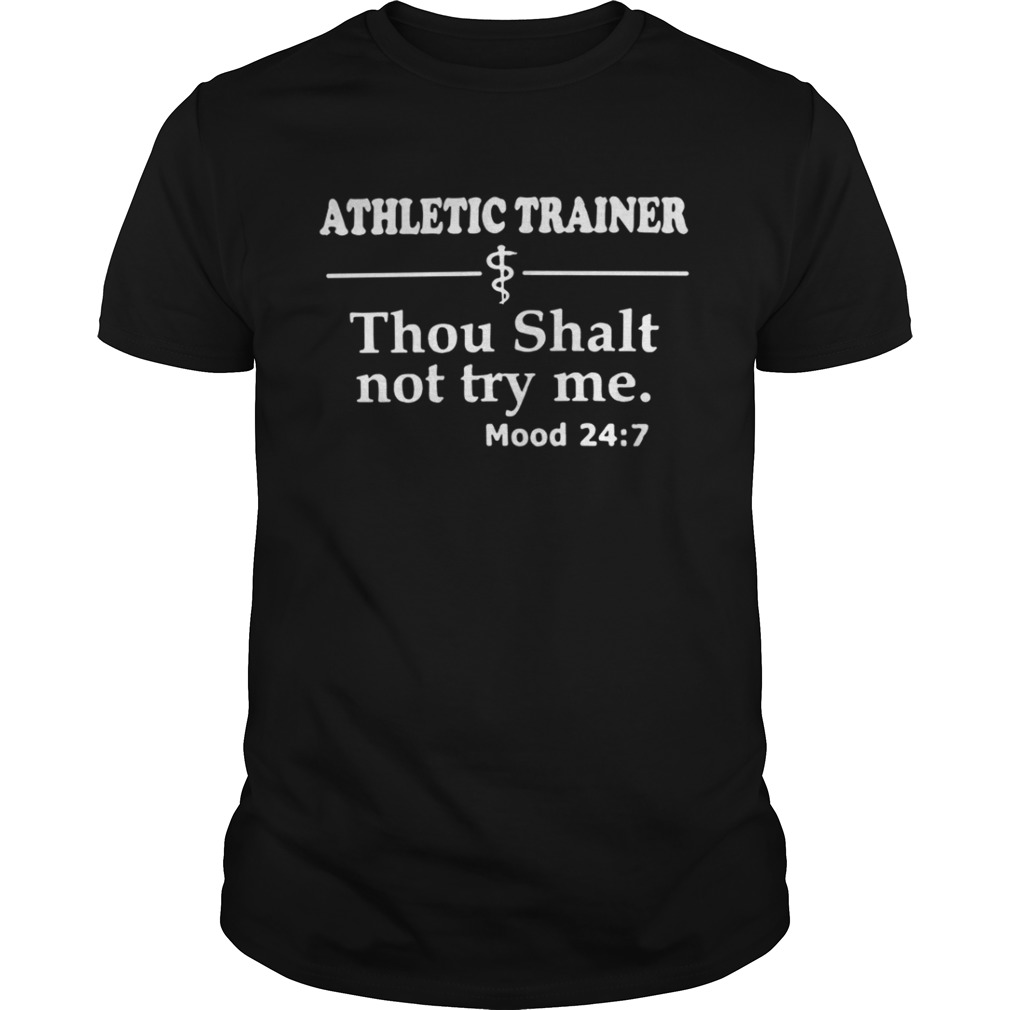 Athletic Trainer Thou Shalt Not Try Me Mood 24 7 Shirt