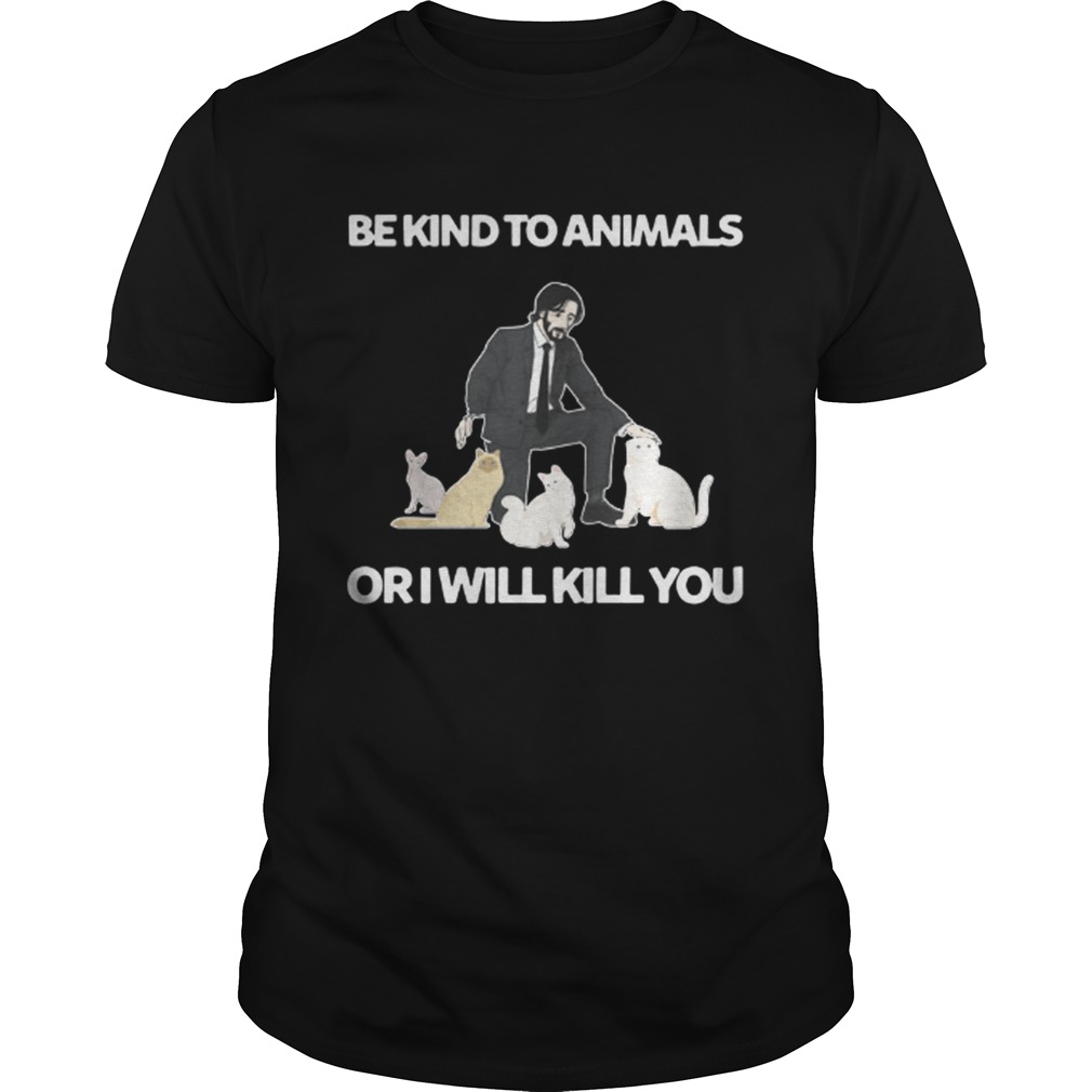 Be Kind To Animals Or I Will Kill You John Wick Cats Shirt