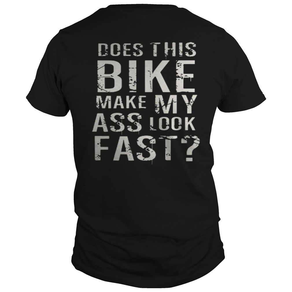 Does This Bike Make My Ass Look Fast Shirt
