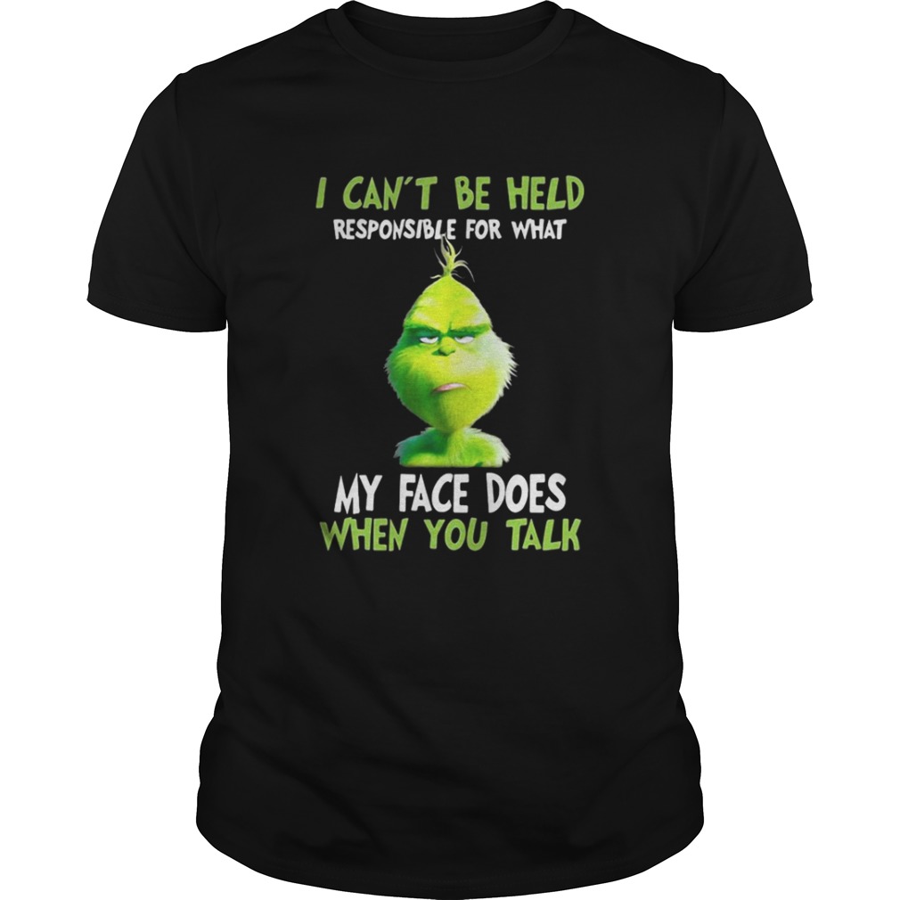 Grinch I can’t be held responsible for what my face does when you talk shirt