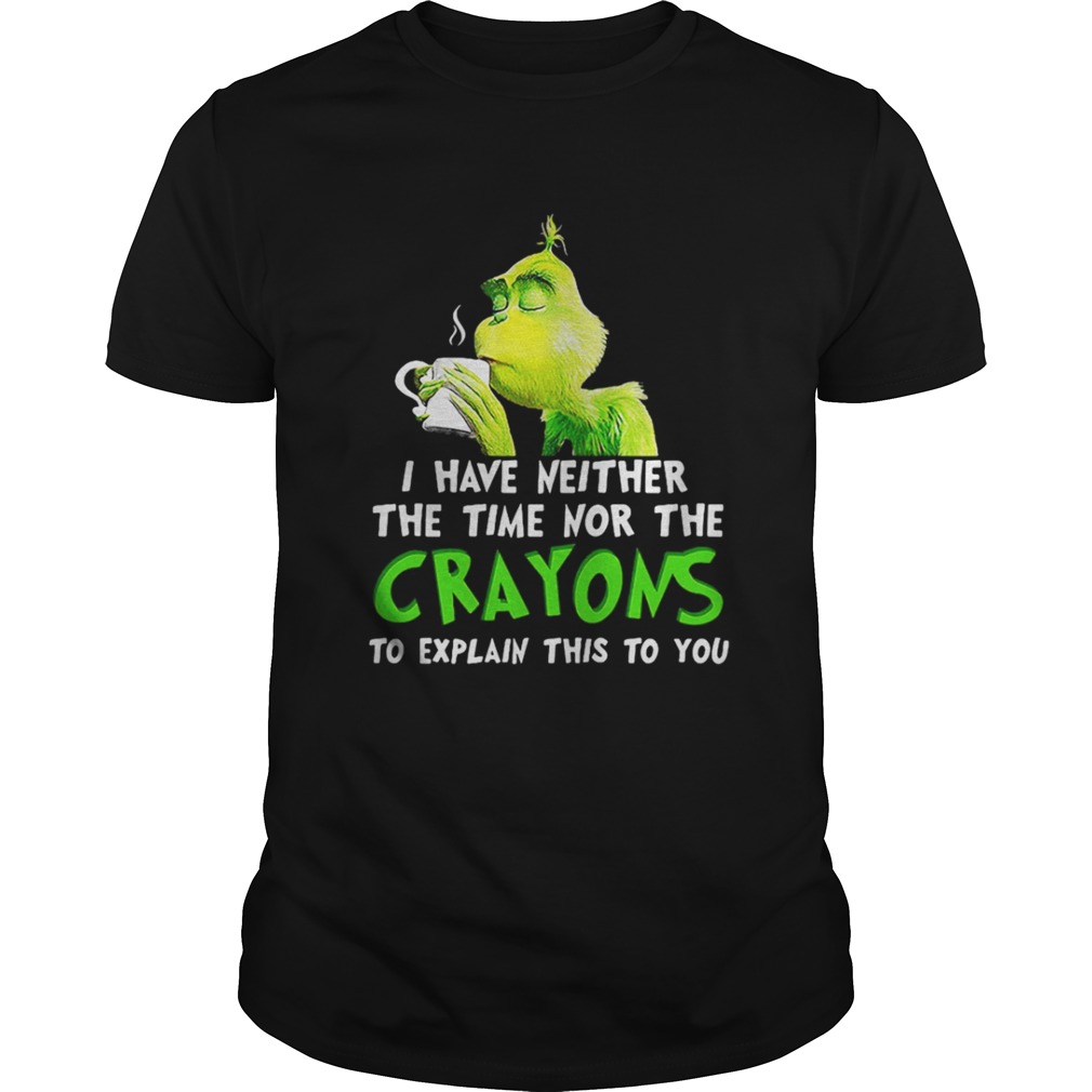 Grinch I have neither the time nor the crayons Christmas shirt
