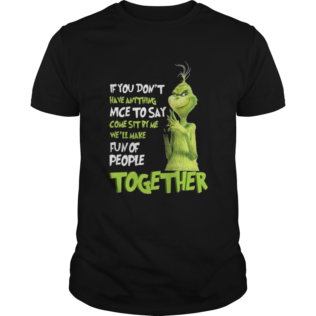 Grinch if you dont have anything nice to say come sit by me shirt