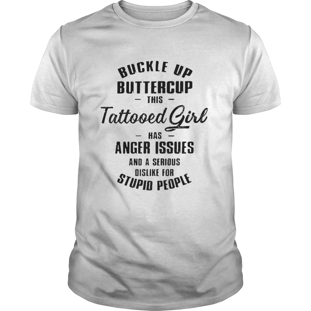 Buckle up buttercup this tattooed girl has anger issues shirt