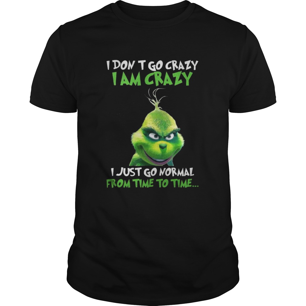Grinch I Don’t Go Crazy I Am Crazy Time To Time Christmas shirt