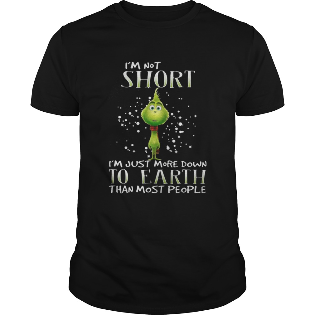 Grinch i’m not short i’m just more down to earth than most people shirt