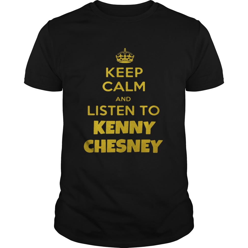 Keep calm and listen to Kenny Chesney shirt