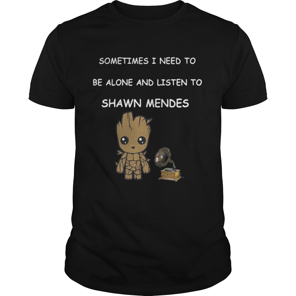 The Baby Groot Sometimes I Need To Be Alone And Listen To Shawn Mendes Shirt