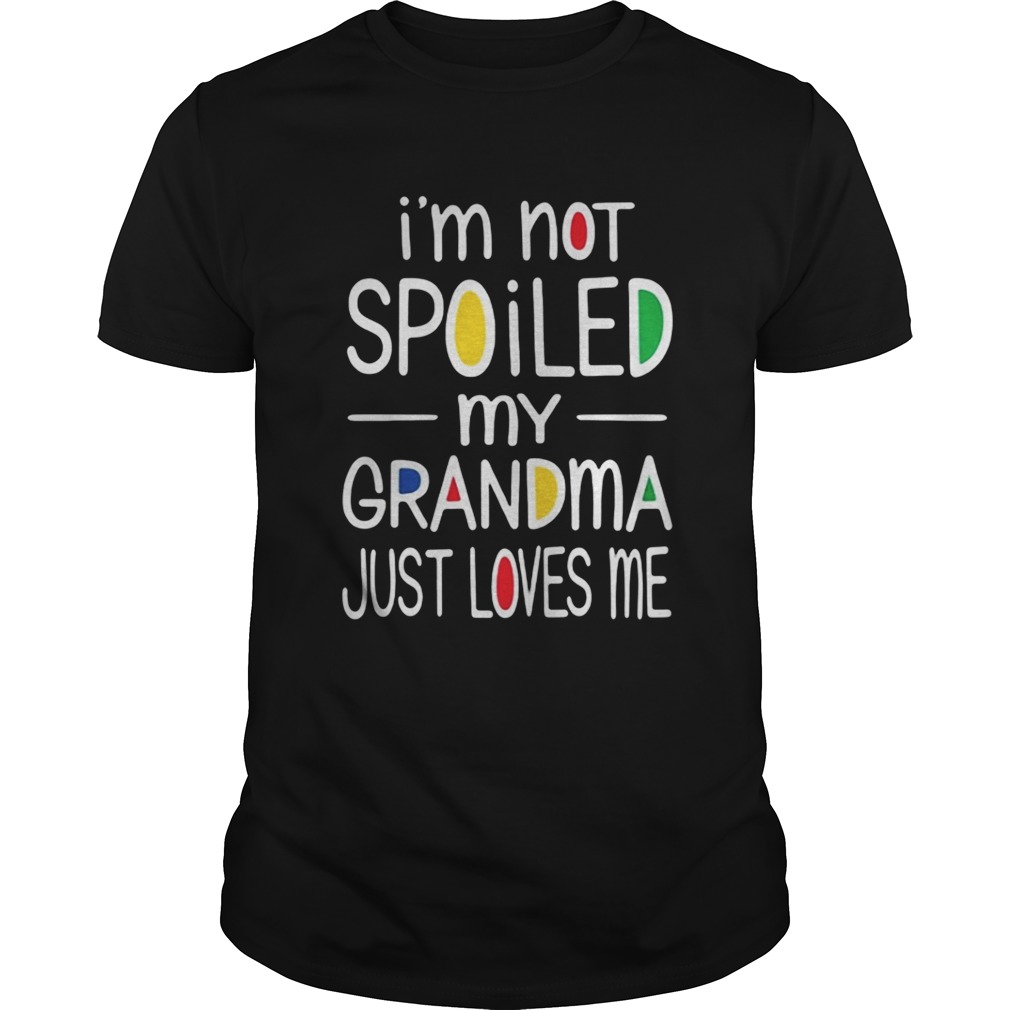 I’m not spoiled my grandma just loves me shirt