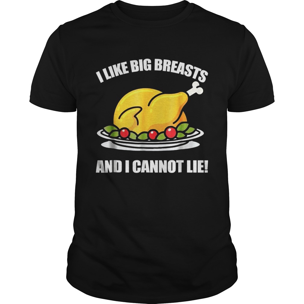 I Like Big Breasts And I Cannot LieThanksgiving Gift Shirt
