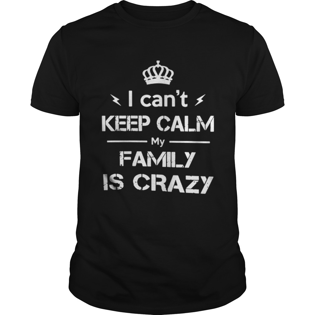 I can’t keep calm my family is crazy shirt