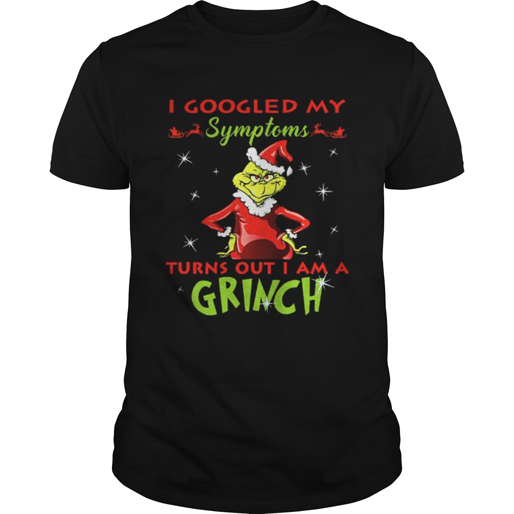 I googled my symptoms turns out I am a Grinch shirt