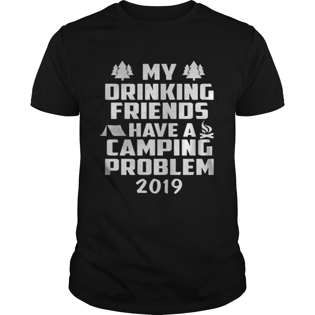 My Drinking Friends have a Camping Problem 2019 shirt