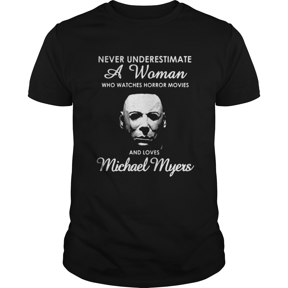 Never underestimate a woman who watches Horror movies and love Michael Myers shirt