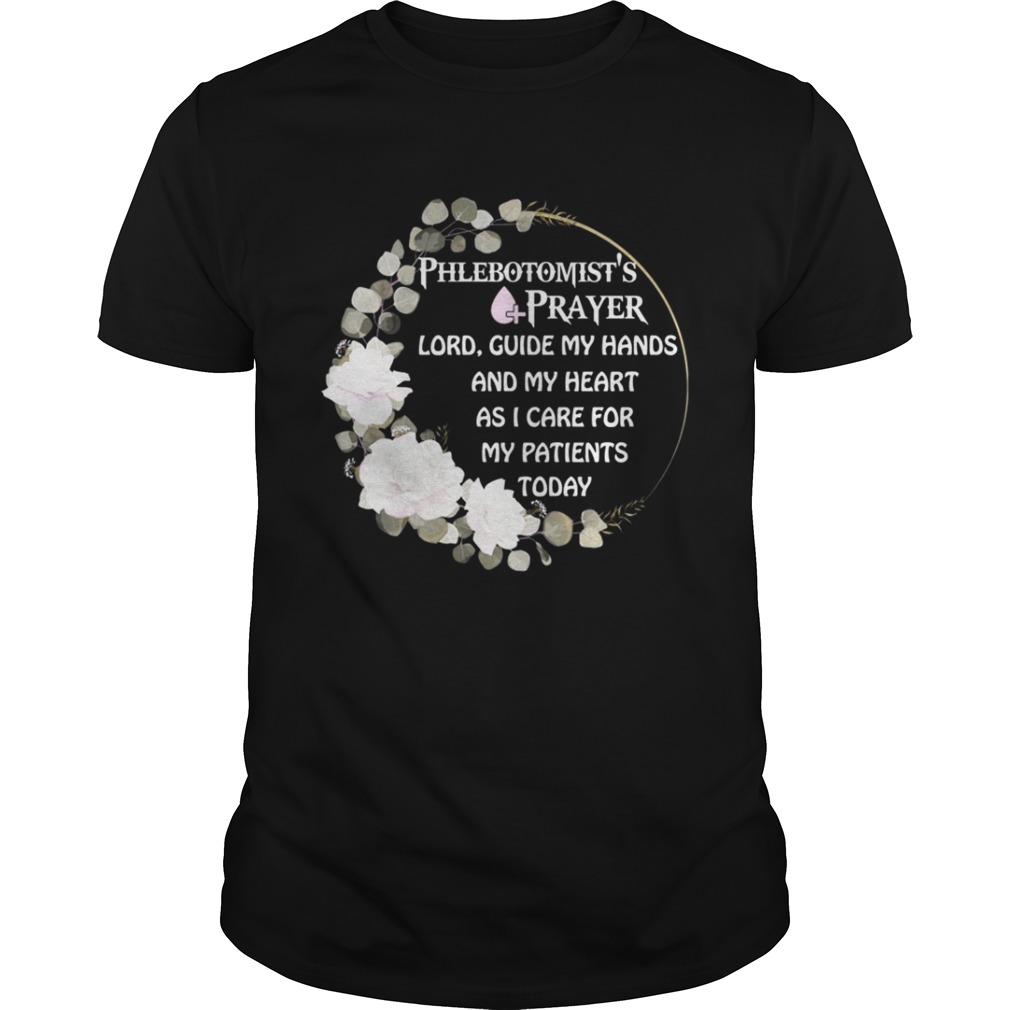 Phlebotomist’s Prayer lord guide my hands and my heart as I care for my patients to day shirt