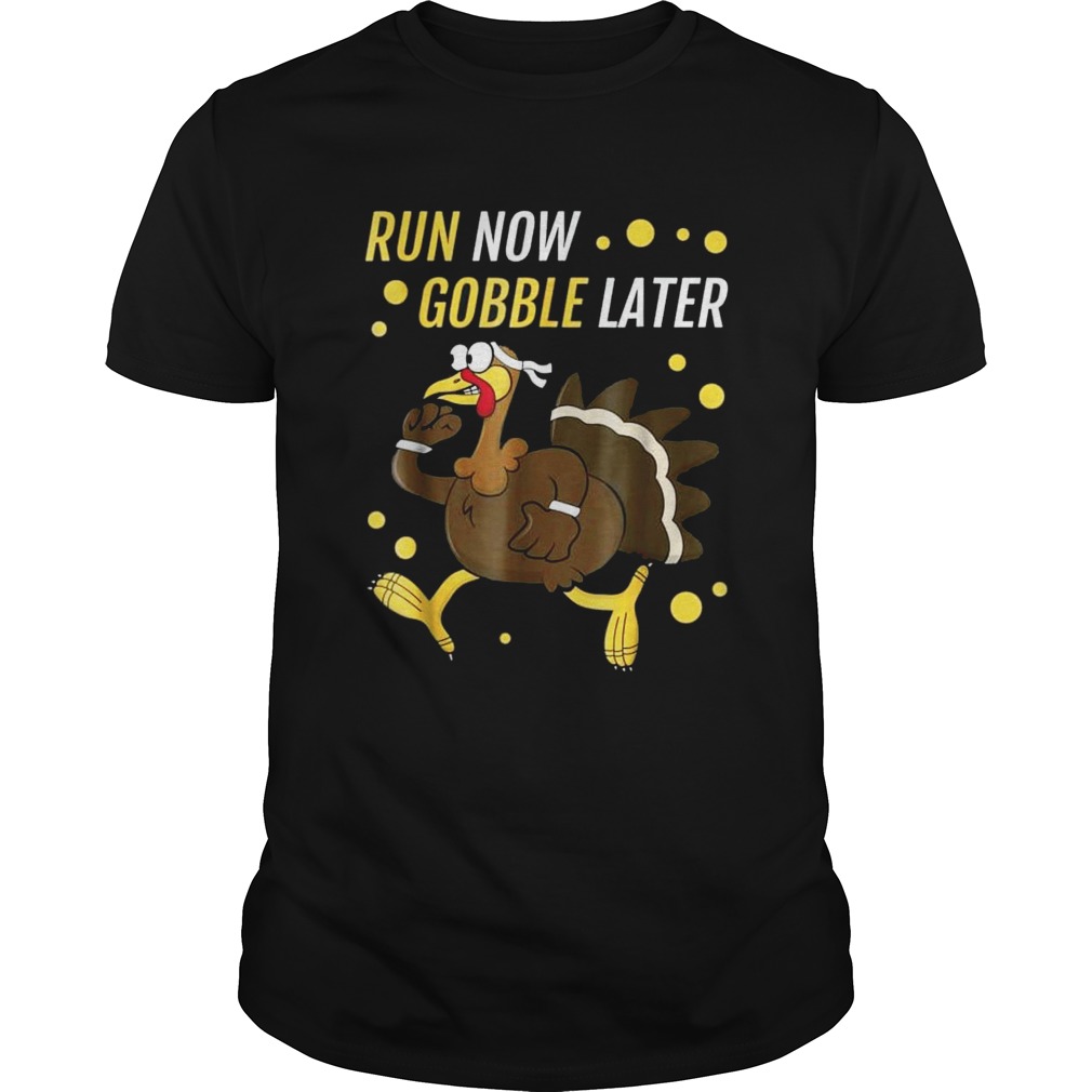 Run Now Gobble Later Thanksgiving Turkey Trot TShirt