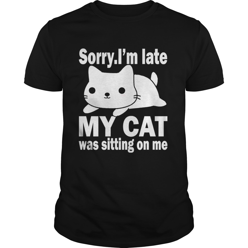 Sorry I’m late my cat was sitting on me Christmas shirt