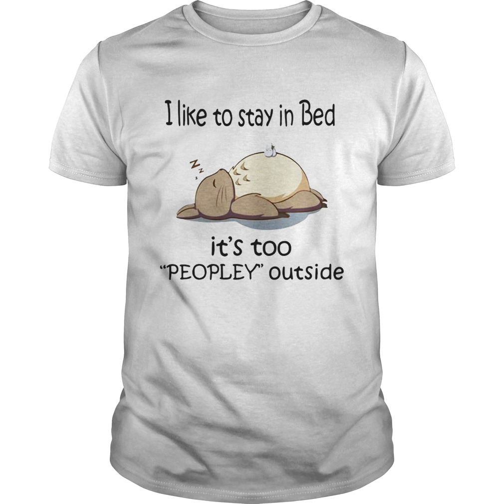 Totoro I like to stay in bed it’s too peopley outside shirt