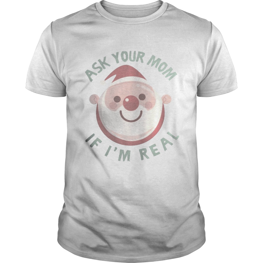 Ask Your Mom If I’m Real Christmas Shirt