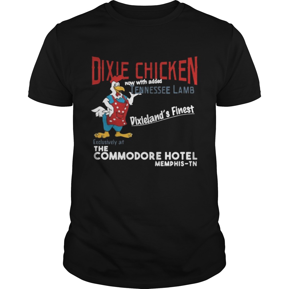Awesome Dixie chicken now with added tennessee lamb Dixieland’s Finest Exclusively the commodore hotel shirt