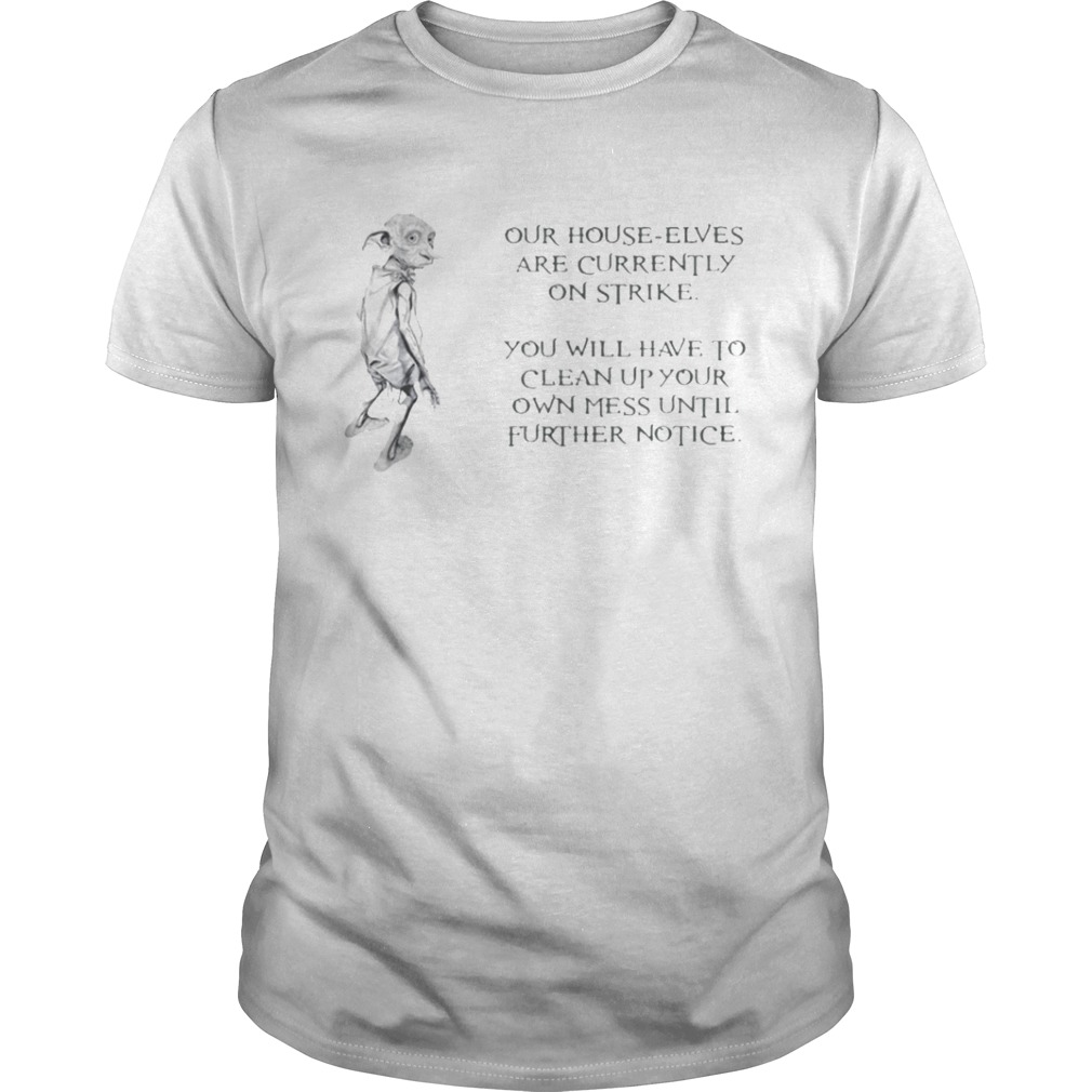 Dobby the House Elf Our house elves are currently on strike shirt