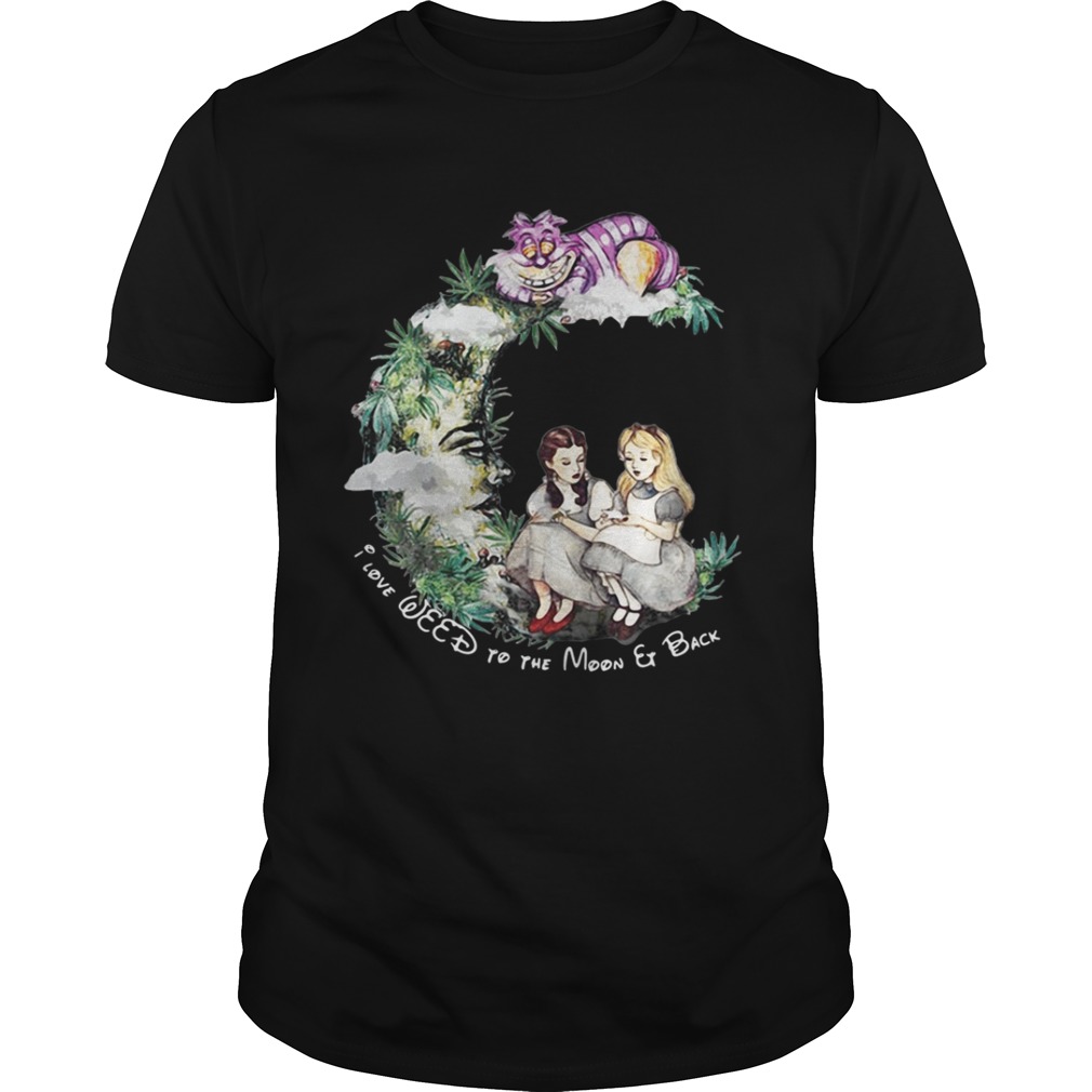 Dorothy and Alice I love weed to the moon er back shirt