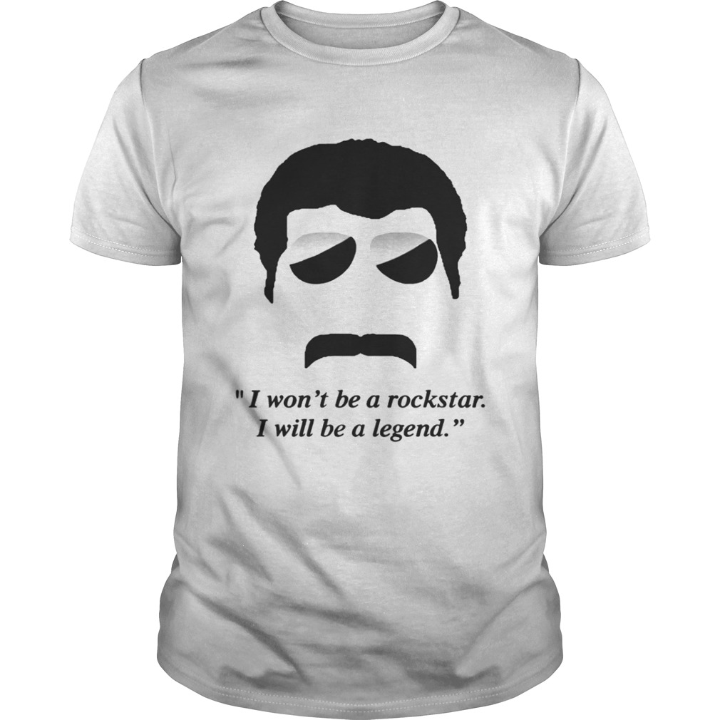 Freddie Mercury I won’t be a rockstar I will be a legend shirt