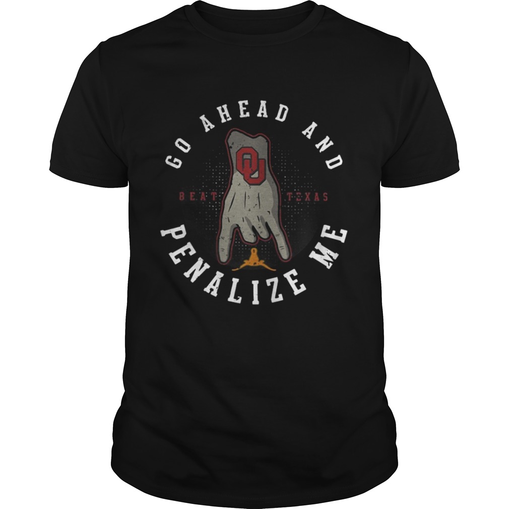 Go ahead and beat Texas penalize me shirt