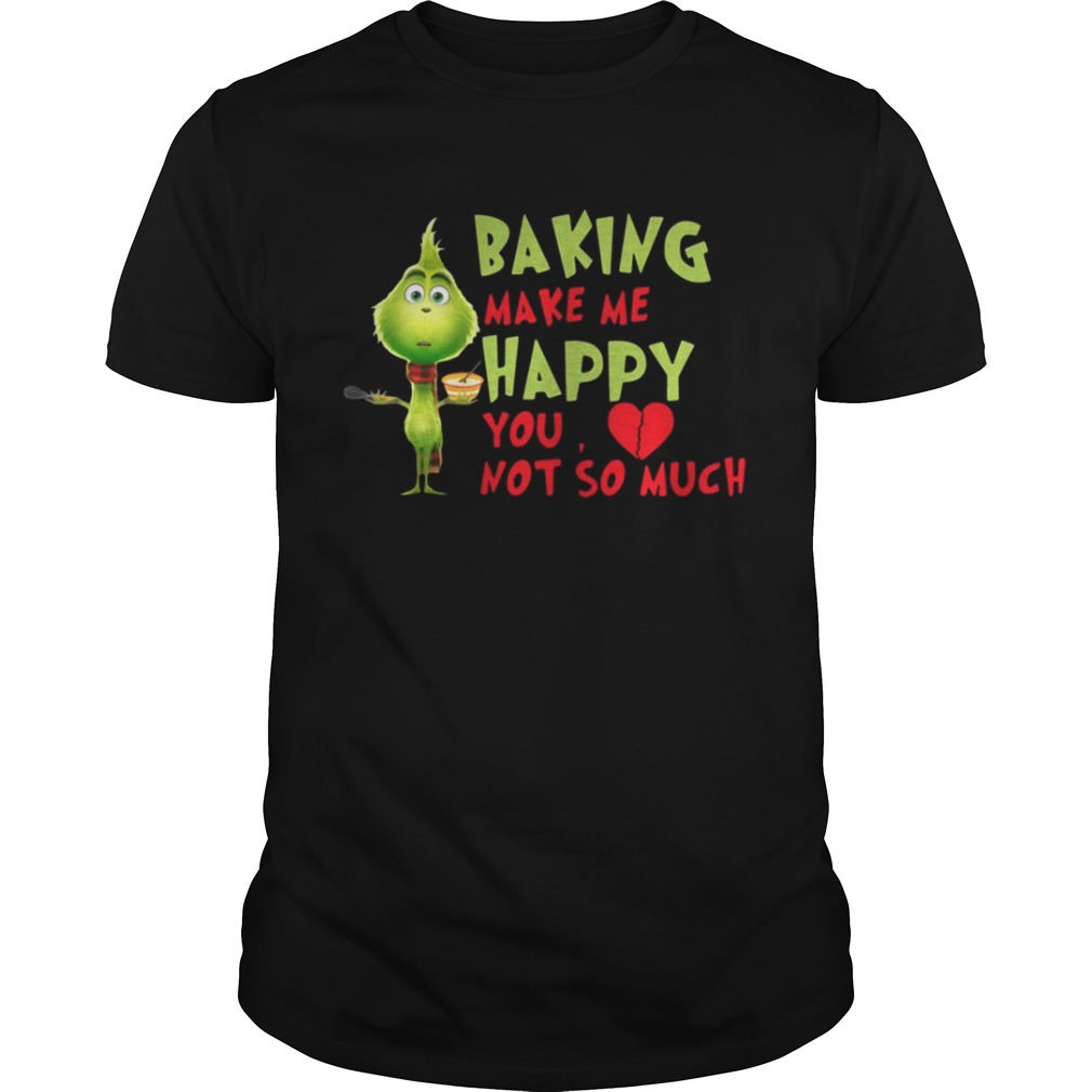 Grinch Baking Makes Me Happy You Not So Much Shirt
